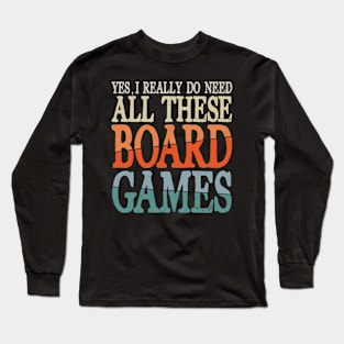 Yes I Really Do Need All These Board Games Long Sleeve T-Shirt